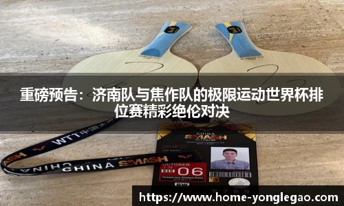 重磅预告:济南队与焦作队的极限运动世界杯排位赛精彩绝伦对决