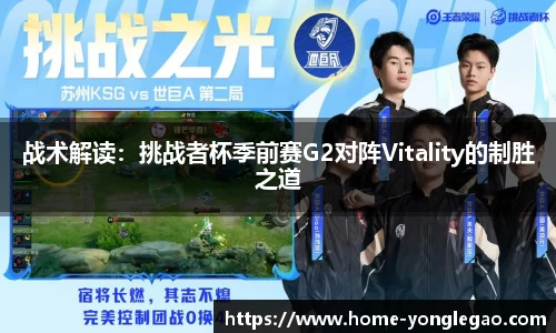 战术解读:挑战者杯季前赛G2对阵Vitality的制胜之道