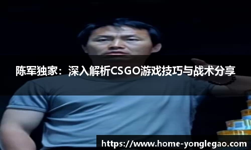 陈军独家：深入解析CSGO游戏技巧与战术分享