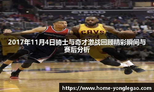 2017年11月4日骑士与奇才激战回顾精彩瞬间与赛后分析